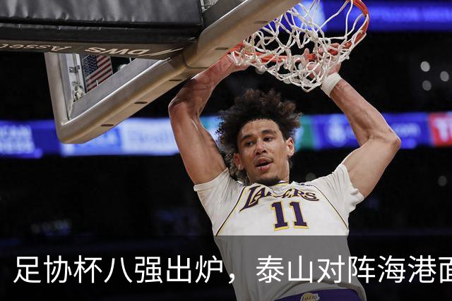 足协杯八强出炉，泰山对阵海港面临8天3赛考验，中乙队对阵国安